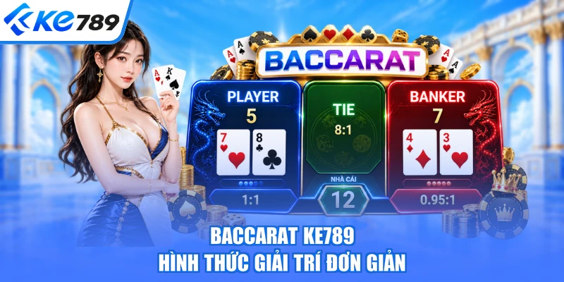 Baccarat KE789 hình thức giải trí đơn giản