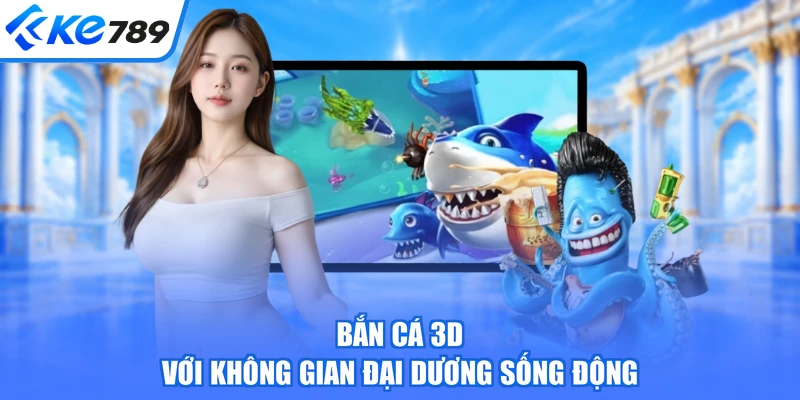 Bắn cá 3D với không gian đại dương sống động