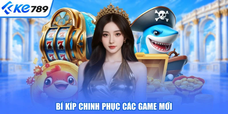 Bí kíp chinh phục các game mới