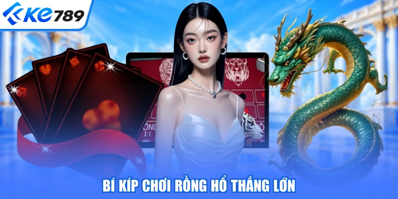 Bí kíp chơi Rồng Hổ thắng lớn