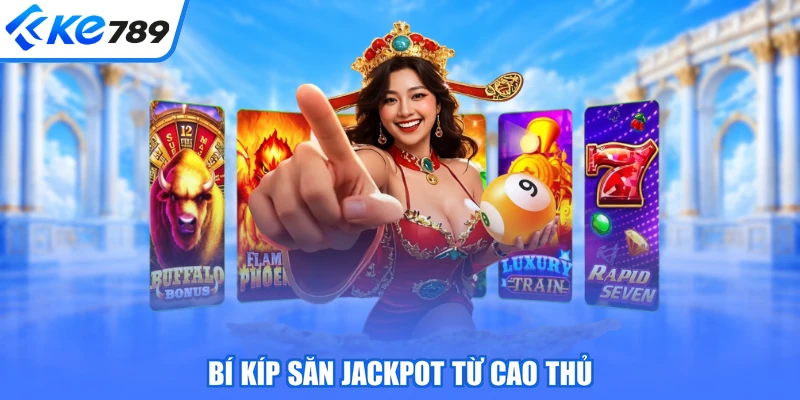 Bí kíp săn Jackpot từ cao thủ