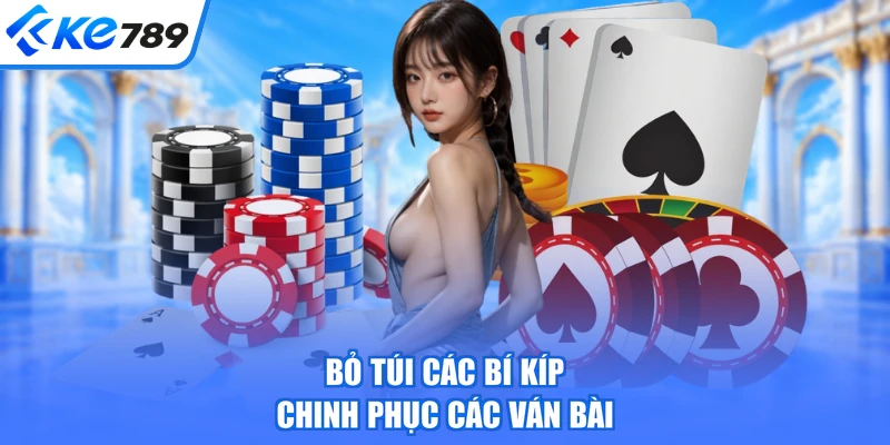Bỏ túi các bí kíp chinh phục các ván bài