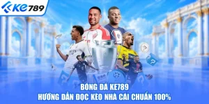 Bóng Đá KE789 - Hướng Dẫn Đọc Kèo Nhà Cái Chuẩn 100%