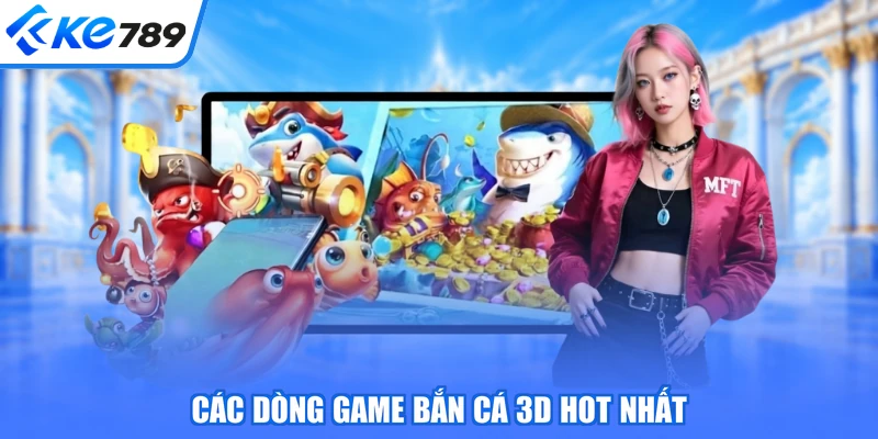 Các dòng game bắn cá 3D hot nhất