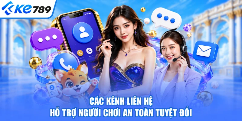 Các kênh liên hệ hỗ trợ người chơi an toàn tuyệt đối
