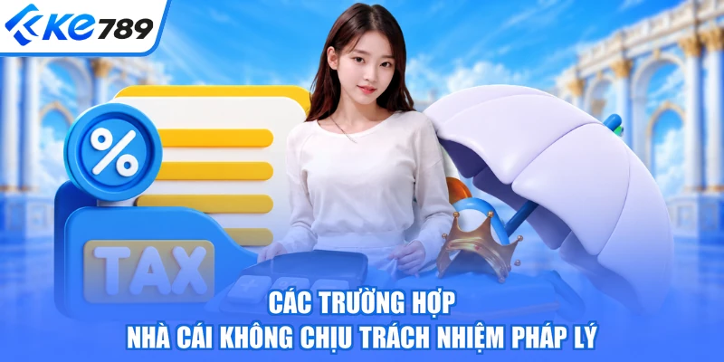 Các trường hợp nhà cái không chịu trách nhiệm pháp lý