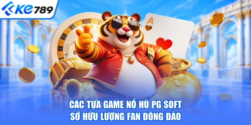 Các tựa game nổ hũ PG Soft sở hữu lượng fan đông đảo