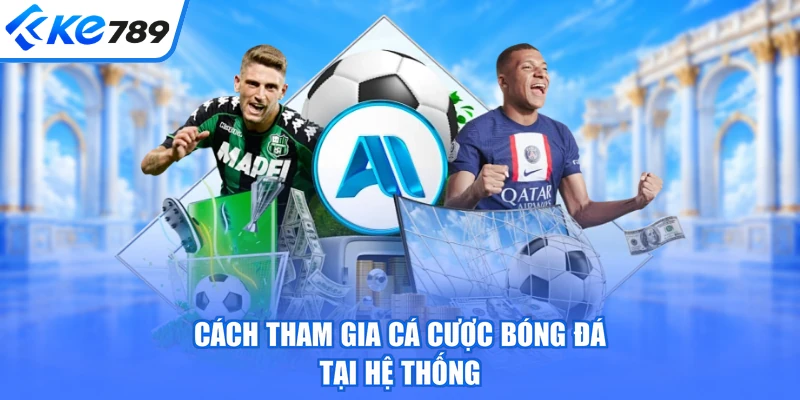 Cách tham gia cá cược bóng đá tại hệ thống
