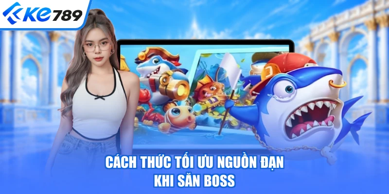 Cách thức tối ưu nguồn đạn khi săn boss