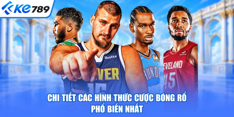 Chi tiết các hình thức cược bóng rổ phổ biến nhất