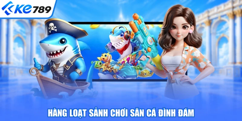 Hàng loạt sảnh chơi săn cá đình đám