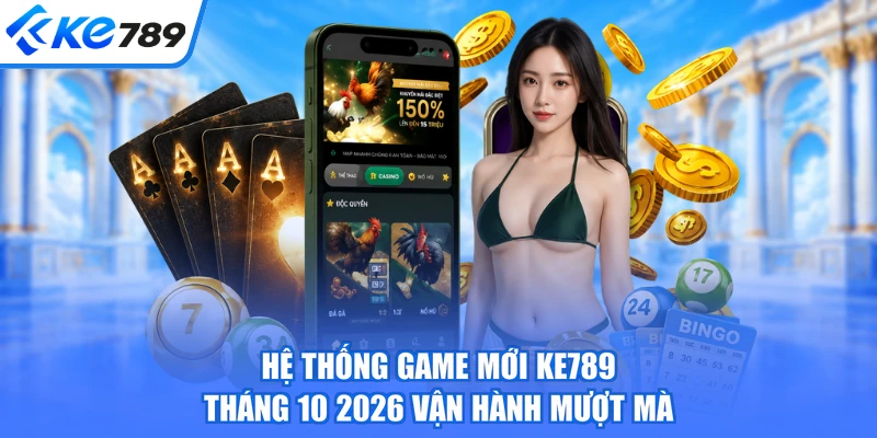 Hệ thống game mới KE789 tháng 10 2026 vận hành mượt mà