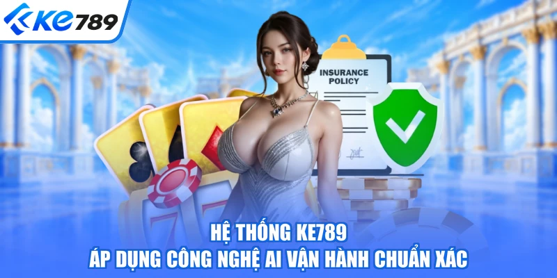 Hệ thống KE789 áp dụng công nghệ AI vận hành chuẩn xác