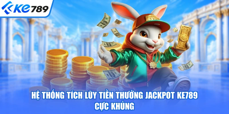 Hệ thống tích lũy tiền thưởng jackpot KE789 cực khủng
