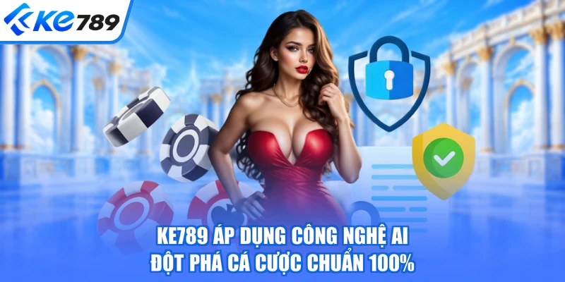 KE789 Áp Dụng Công Nghệ AI - Đột Phá Cá Cược Chuẩn 100%