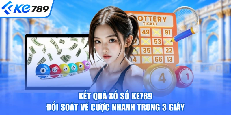 Kết Quả Xổ Số KE789 - Đối Soát Vé Cược Nhanh Trong 3 Giây