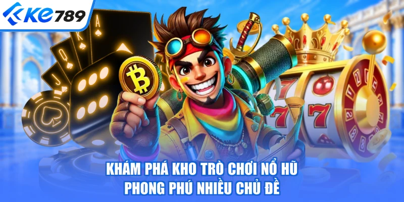 Khám phá kho trò chơi nổ hũ phong phú nhiều chủ đề