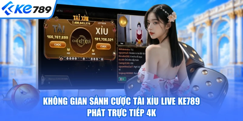 Không gian sảnh cược tài xỉu live KE789 phát trực tiếp 4K