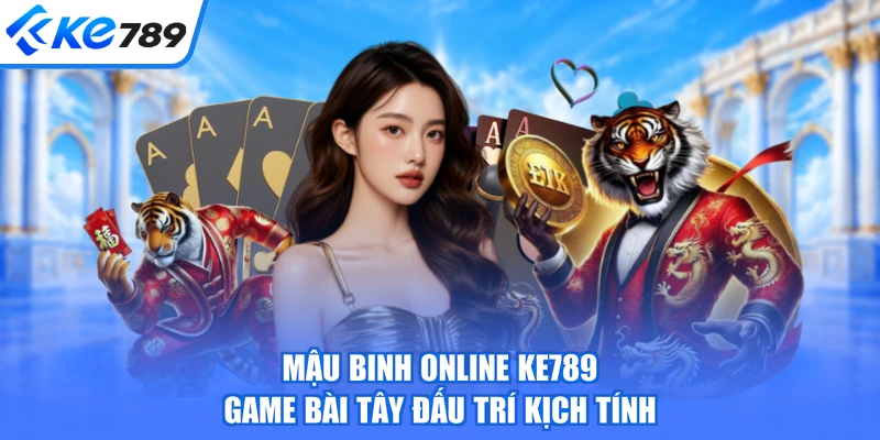 Mậu Binh Online KE789 - Game Bài Tây Đấu Trí Kịch Tính