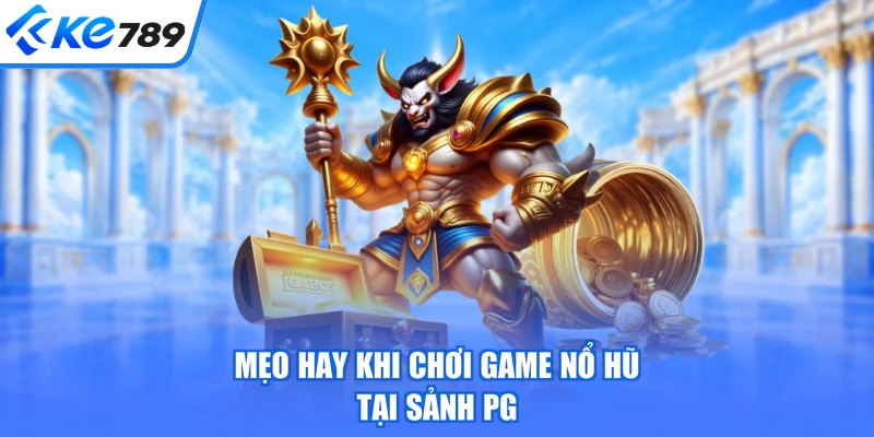 Mẹo hay khi chơi game nổ hũ tại sảnh PG