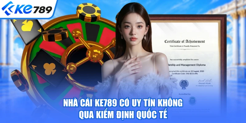 Nhà cái KE789 có uy tín không qua kiểm định quốc tế