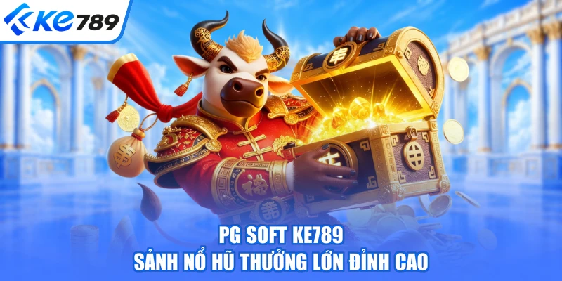 PG Soft KE789 - Sảnh Nổ Hũ Thưởng Lớn Đỉnh Cao