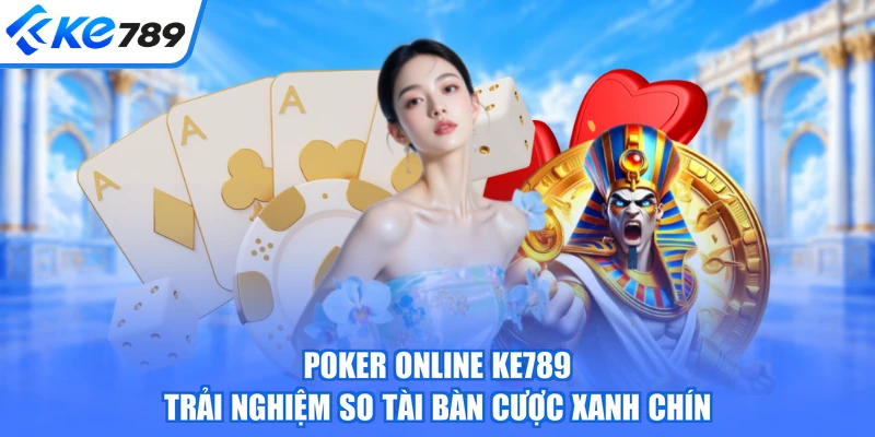 Poker Online KE789 - Trải Nghiệm So Tài Bàn Cược Xanh Chín