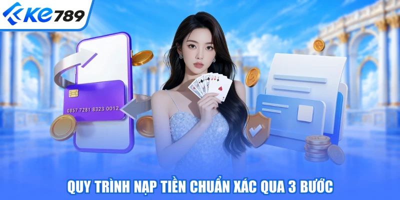Quy trình nạp tiền chuẩn xác qua 3 bước