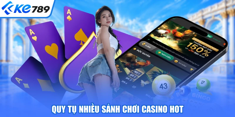 Quy tụ nhiều sảnh chơi casino hot