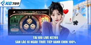 Tài Xỉu Live KE789 Sàn Lắc Xí Ngầu Trực Tiếp Xanh Chín 100%