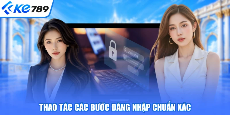 Thao tác các bước đăng nhập chuẩn xác