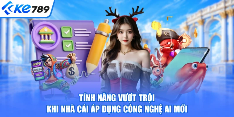 Tính năng vượt trội khi nhà cái áp dụng công nghệ AI mới