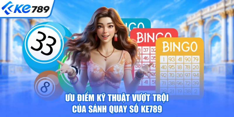 Ưu điểm kỹ thuật vượt trội của sảnh quay số KE789